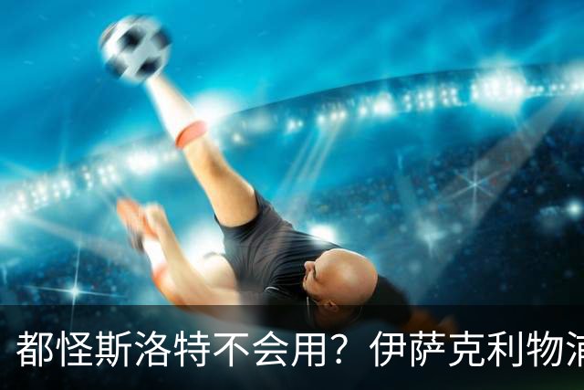 都怪斯洛特不会用？伊萨克利物浦21场3球，世界杯首秀独造3球